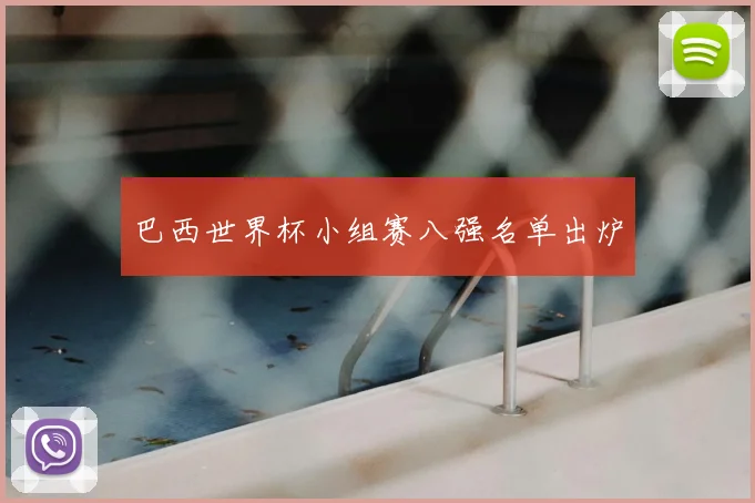 巴西世界杯小组赛八强名单出炉