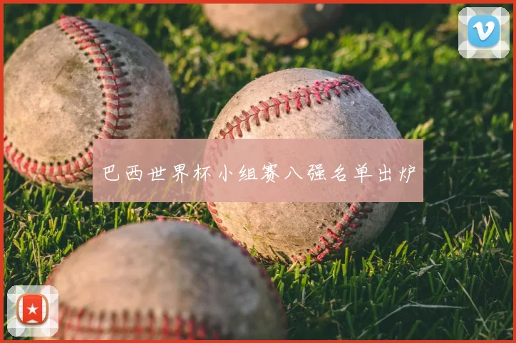 巴西世界杯小组赛八强名单出炉