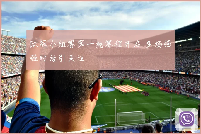 欧冠小组赛第一轮赛程开启 多场强强对话引关注