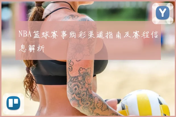 NBA篮球赛事购彩渠道指南及赛程信息解析