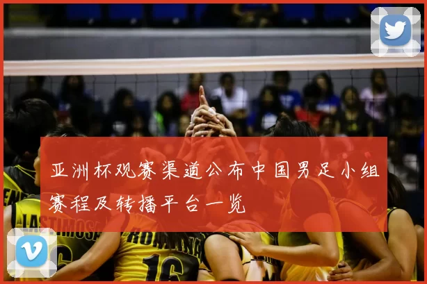 亚洲杯观赛渠道公布中国男足小组赛程及转播平台一览