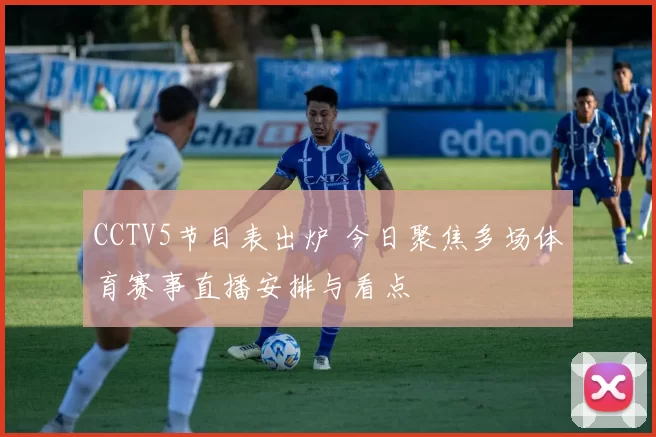 CCTV5节目表出炉 今日聚焦多场体育赛事直播安排与看点