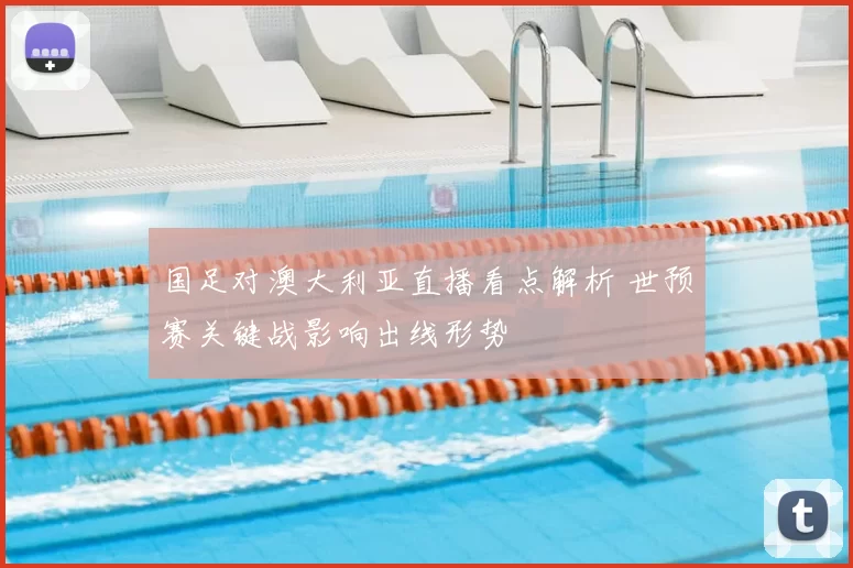 国足对澳大利亚直播看点解析 世预赛关键战影响出线形势