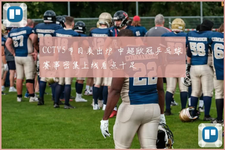 CCTV5节目表出炉 中超欧冠乒乓球赛事密集上线看点十足