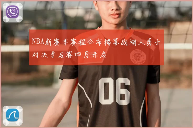 NBA新赛季赛程公布揭幕战湖人勇士对决季后赛四月开启