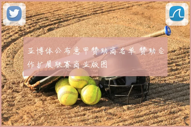 亚博体公布意甲赞助商名单 赞助合作扩展联赛商业版图