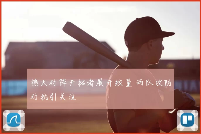 热火对阵开拓者展开较量 两队攻防对抗引关注