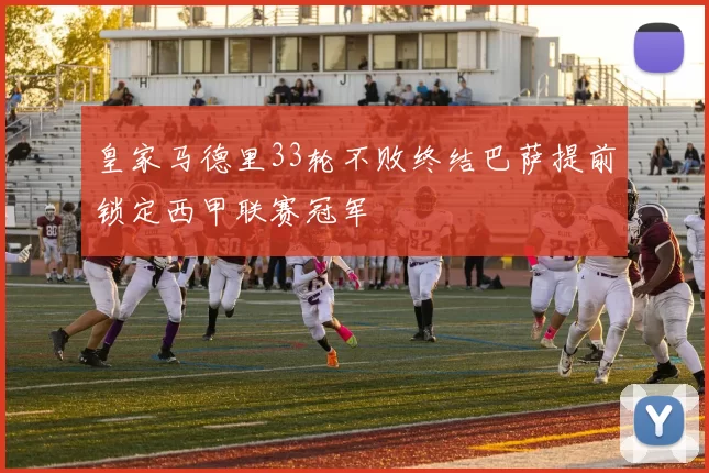 皇家马德里33轮不败终结巴萨提前锁定西甲联赛冠军