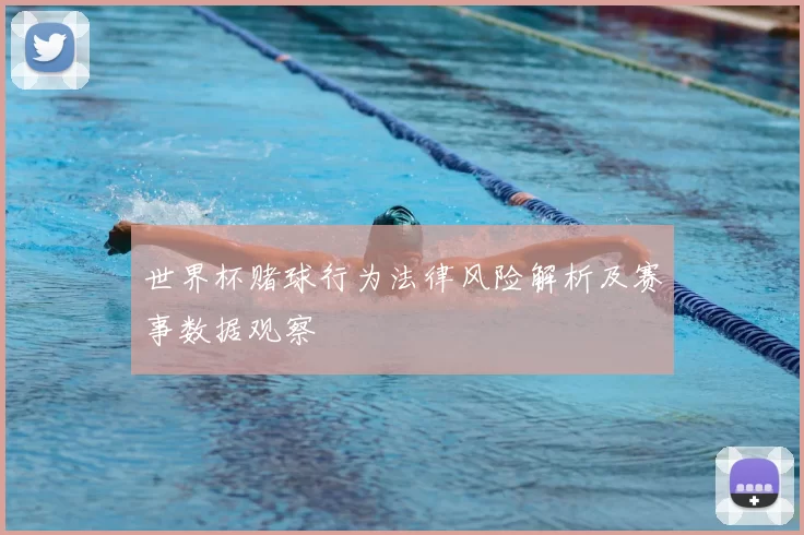 世界杯赌球行为法律风险解析及赛事数据观察