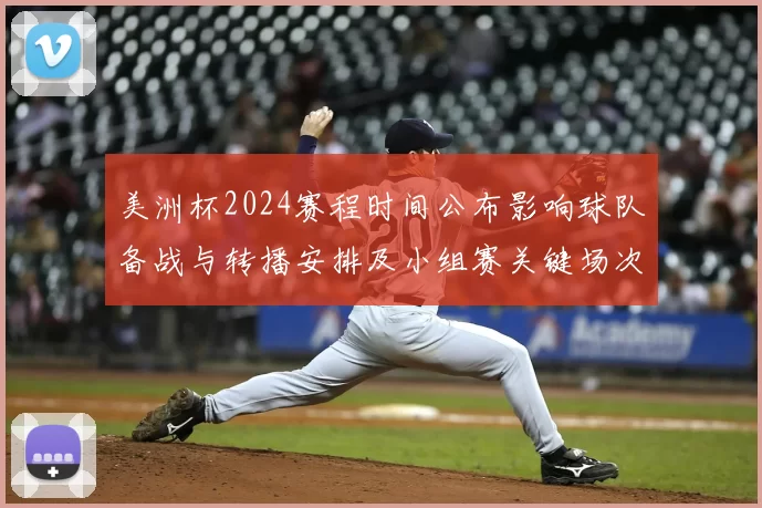 美洲杯2024赛程时间公布影响球队备战与转播安排及小组赛关键场次
