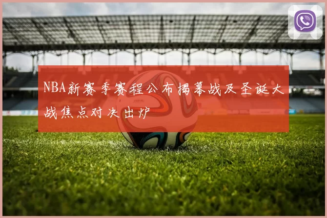 NBA新赛季赛程公布揭幕战及圣诞大战焦点对决出炉